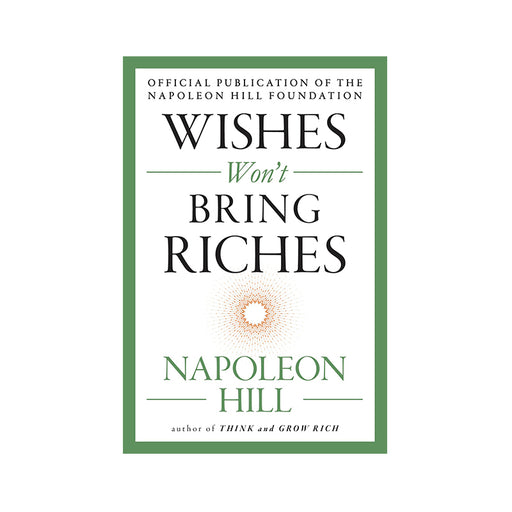 Napoleon Hill : Wishes Wont Bring Riches