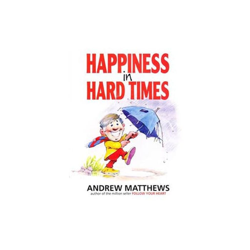 Andrew Matthews : Happiness in Hard Times