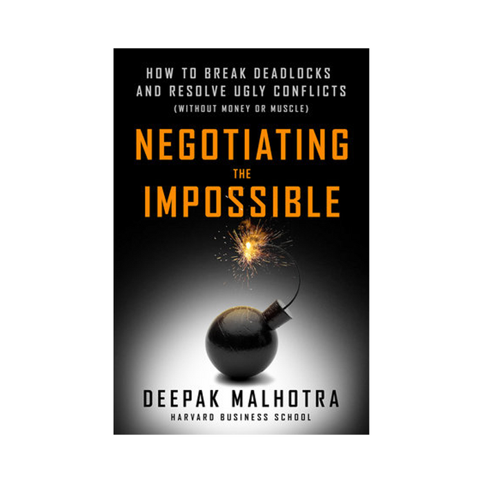 Deepak Malhotra : Negotiating the Impossible