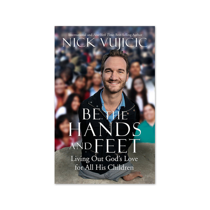 Nick Vujicic : Be the Hands and Feet