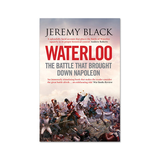 Jeremy Black : Waterloo Battle That Brought Down Napoleon
